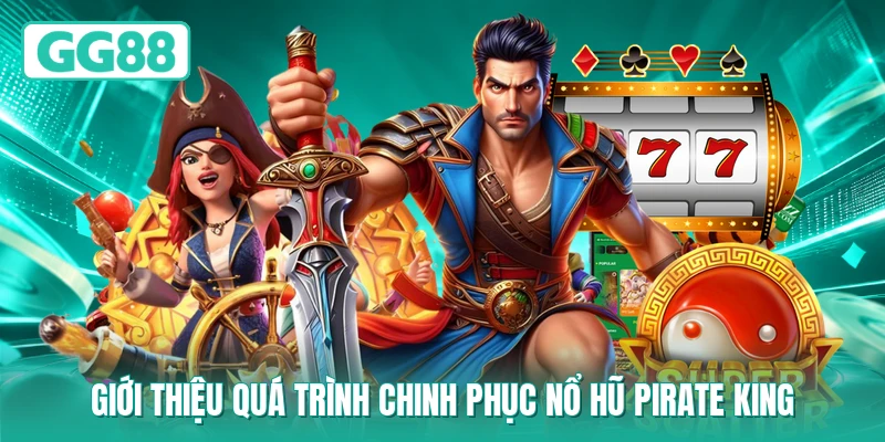 Giới thiệu quá trình chinh phục nổ hũ Pirate King
