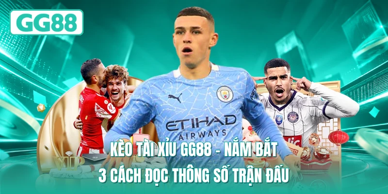 Kèo Tài Xỉu GG88 - Nắm Bắt 3 Cách Đọc Thông Số Trận Đấu