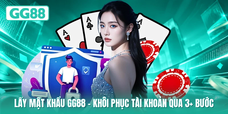 Lấy Mật Khẩu GG88 - Khôi Phục Tài Khoản Qua 3+ Bước