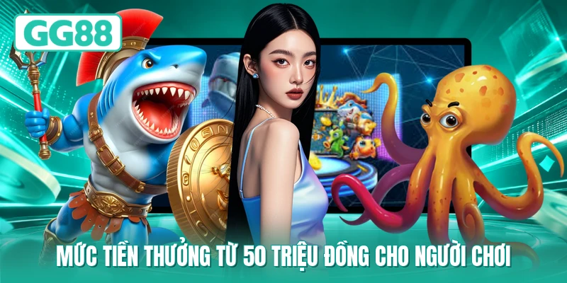 Mức tiền thưởng từ 50 triệu đồng cho người chơi