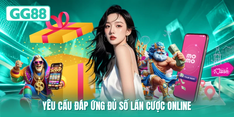 Yêu cầu đáp ứng đủ số lần cược online